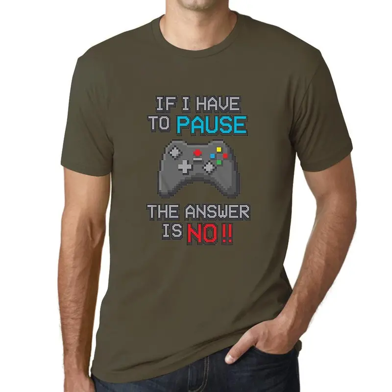 Men’S Graphic T-Shirt If I Have To Pause My Game The Answer Is No Gaming T-Shirt Funny Gamer Birthday Gift Idea Military Green Gift Idea 12