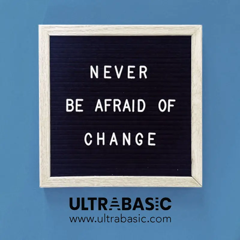 Never Be Afraid Of Change 1